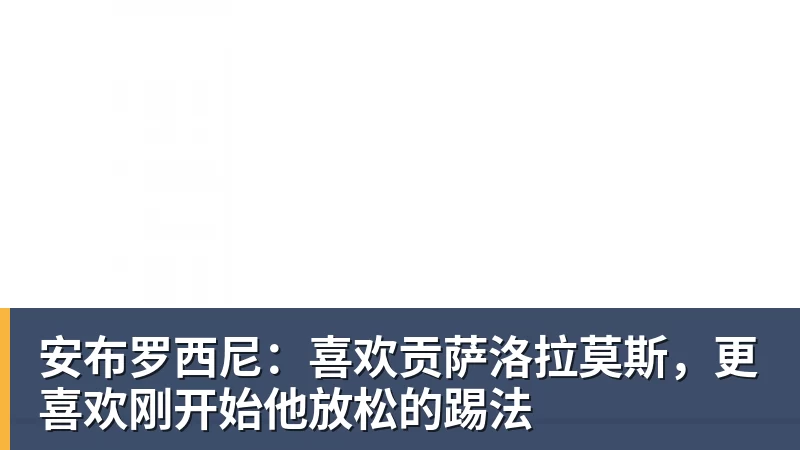 好博体育安布罗西尼：喜欢贡萨洛拉莫斯，更喜欢刚开始他放松的踢法