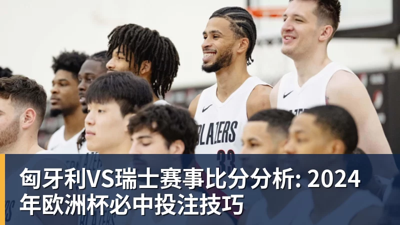 好博体育匈牙利VS瑞士赛事比分分析: 2024年欧洲杯必中投注技巧