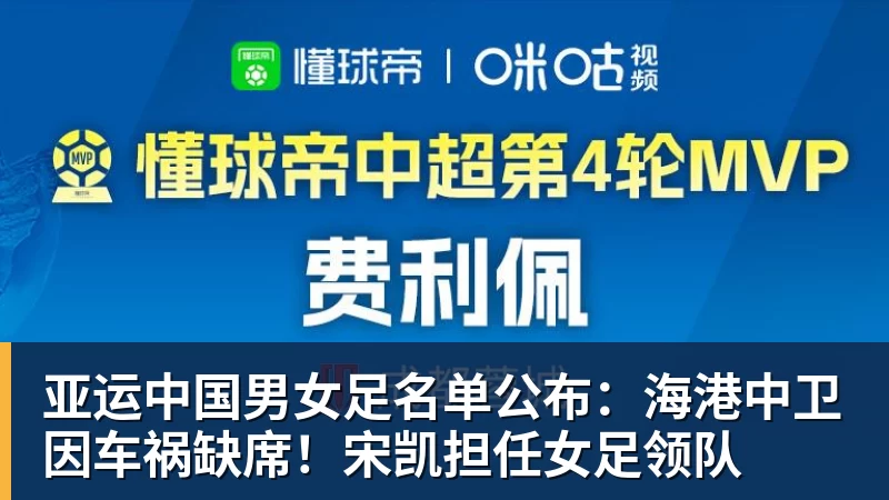 好博体育亚运中国男女足名单公布：海港中卫因车祸缺席！宋凯担任女足领队
