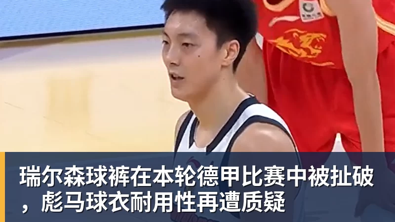 好博体育瑞尔森球裤在本轮德甲比赛中被扯破，彪马球衣耐用性再遭质疑