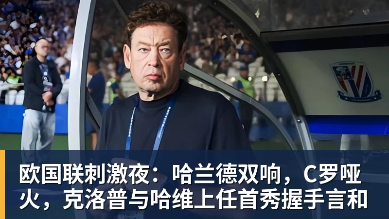 好博体育欧国联刺激夜：哈兰德双响，C罗哑火，克洛普与哈维上任首秀握手言和