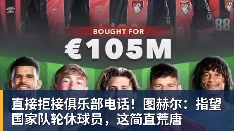 好博体育直接拒接俱乐部电话！图赫尔：指望国家队轮休球员，这简直荒唐