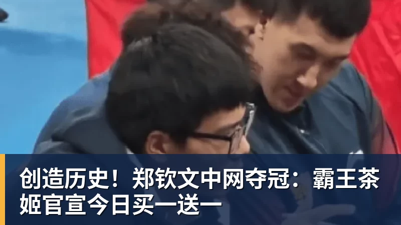好博体育创造历史!郑钦文中网夺冠:霸王茶姬官宣今日买一送一