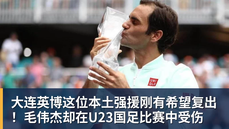 好博体育大连英博这位本土强援刚有希望复出!毛伟杰却在U23国足比赛中受伤