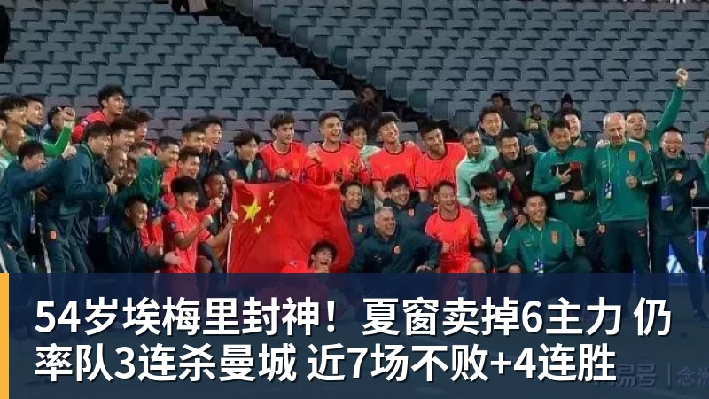 好博体育54岁埃梅里封神！夏窗卖掉6主力 仍率队3连杀曼城 近7场不败+4连胜
