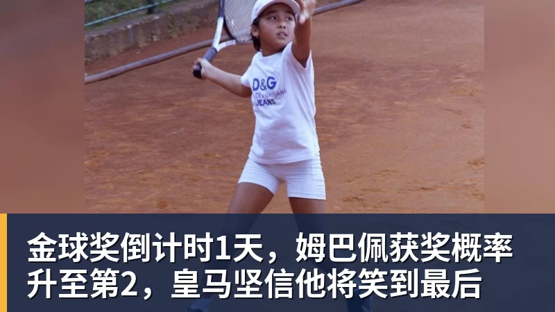 好博体育金球奖倒计时1天，姆巴佩获奖概率升至第2，皇马坚信他将笑到最后